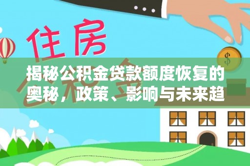 循化揭秘公积金贷款额度恢复的奥秘，政策、影响与未来趋势
