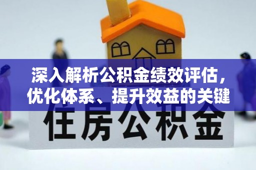 循化深入解析公积金绩效评估，优化体系、提升效益的关键路径