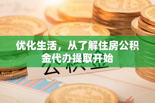 循化优化生活，从了解住房公积金代办提取开始