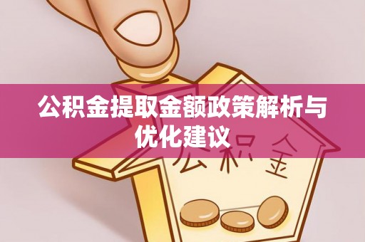 循化公积金提取金额政策解析与优化建议