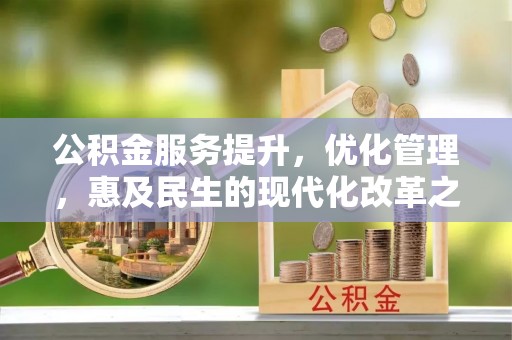 循化公积金服务提升，优化管理，惠及民生的现代化改革之路