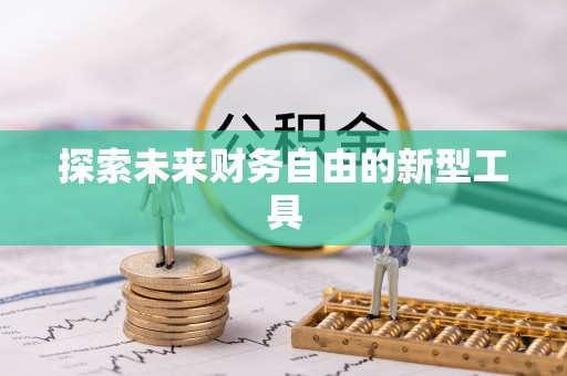 循化探索未来财务自由的新型工具