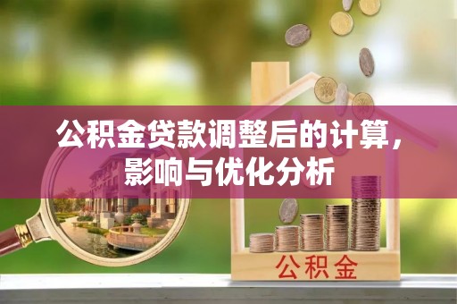 循化公积金贷款调整后的计算，影响与优化分析