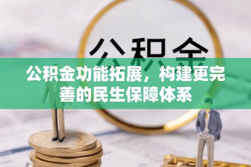 循化公积金功能拓展，构建更完善的民生保障体系