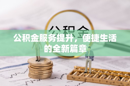 循化公积金服务提升，便捷生活的全新篇章