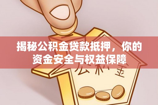 循化揭秘公积金贷款抵押，你的资金安全与权益保障