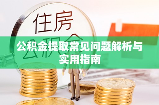 循化公积金提取常见问题解析与实用指南