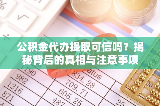 循化公积金代办提取可信吗？揭秘背后的真相与注意事项