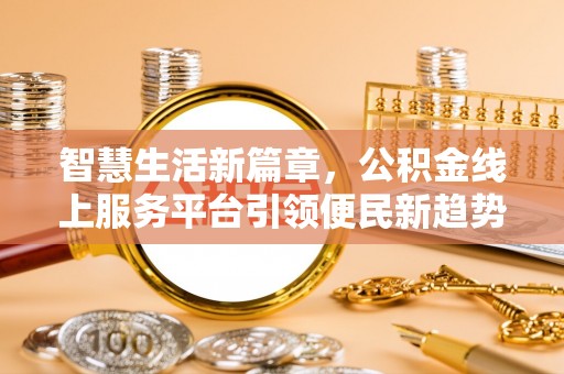 循化智慧生活新篇章，公积金线上服务平台引领便民新趋势