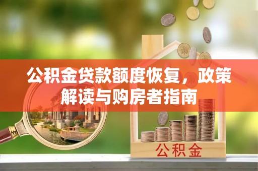 循化公积金贷款额度恢复，政策解读与购房者指南