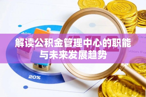 循化解读公积金管理中心的职能与未来发展趋势