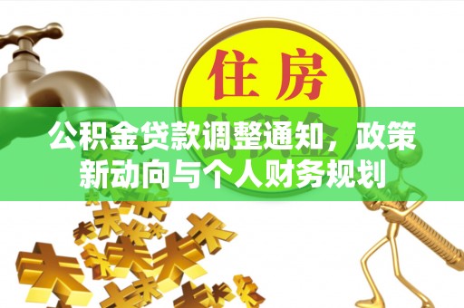 循化公积金贷款调整通知，政策新动向与个人财务规划