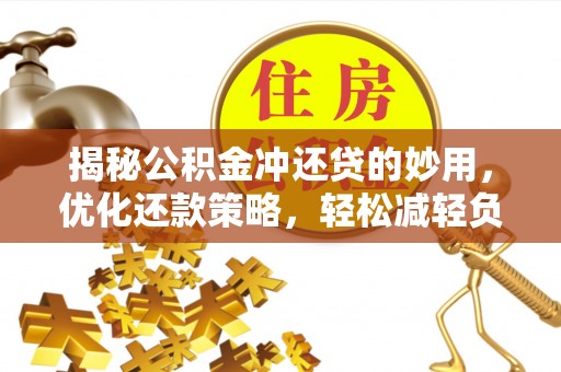 循化揭秘公积金冲还贷的妙用，优化还款策略，轻松减轻负担