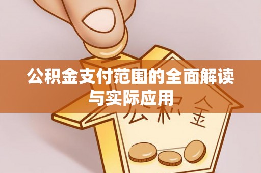 循化公积金支付范围的全面解读与实际应用