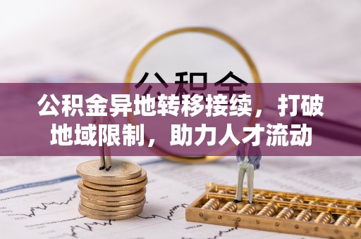循化公积金异地转移接续，打破地域限制，助力人才流动