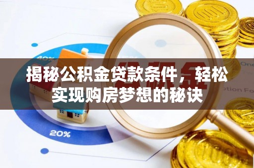 循化揭秘公积金贷款条件，轻松实现购房梦想的秘诀