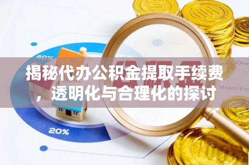 循化揭秘代办公积金提取手续费，透明化与合理化的探讨