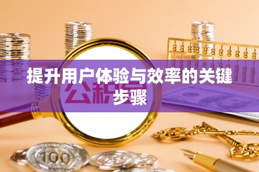 循化提升用户体验与效率的关键步骤
