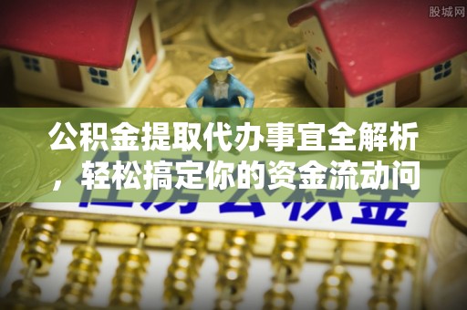 循化公积金提取代办事宜全解析，轻松搞定你的资金流动问题