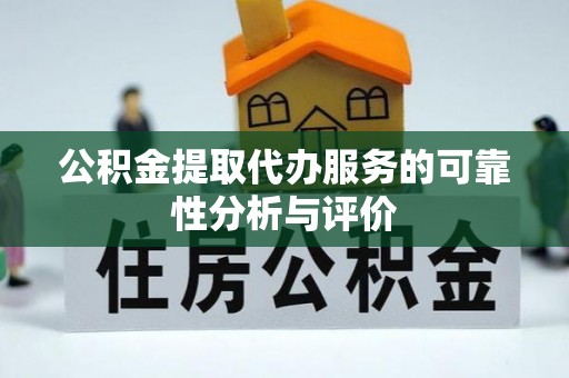 循化公积金提取代办服务的可靠性分析与评价