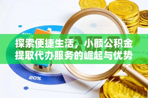 循化探索便捷生活，小额公积金提取代办服务的崛起与优势