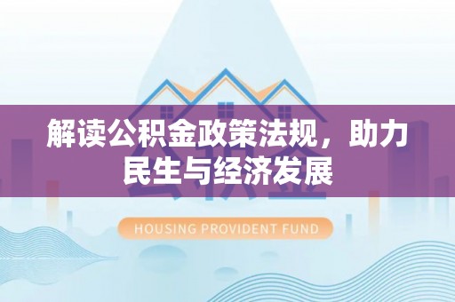 循化解读公积金政策法规，助力民生与经济发展