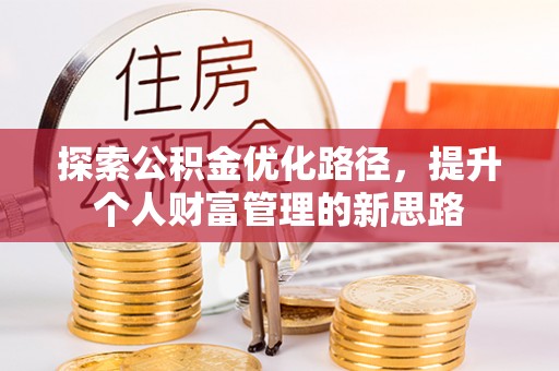 循化探索公积金优化路径，提升个人财富管理的新思路