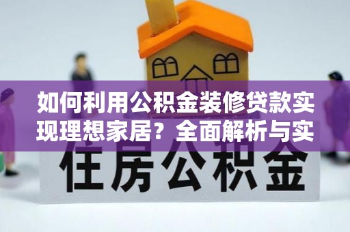 循化如何利用公积金装修贷款实现理想家居？全面解析与实用建议