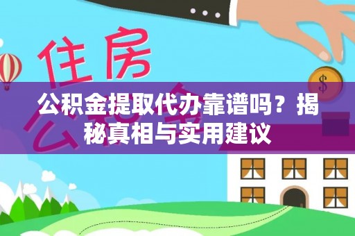 循化公积金提取代办靠谱吗？揭秘真相与实用建议