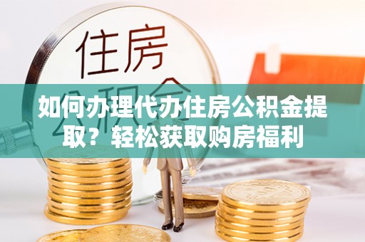 循化如何办理代办住房公积金提取？轻松获取购房福利