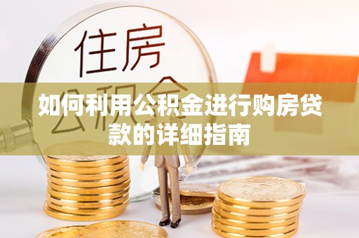 循化如何利用公积金进行购房贷款的详细指南