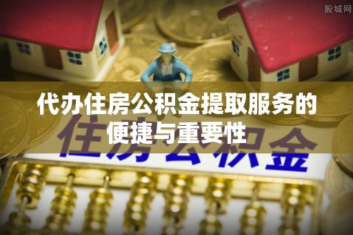 循化代办住房公积金提取服务的便捷与重要性