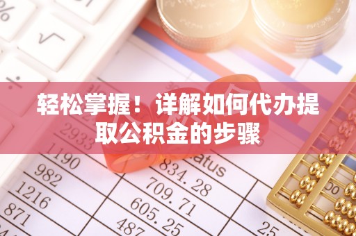 循化轻松掌握！详解如何代办提取公积金的步骤