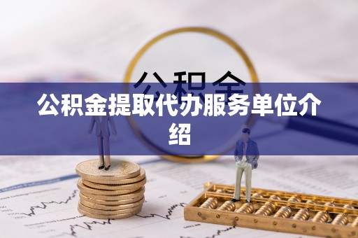 循化公积金提取代办服务单位介绍
