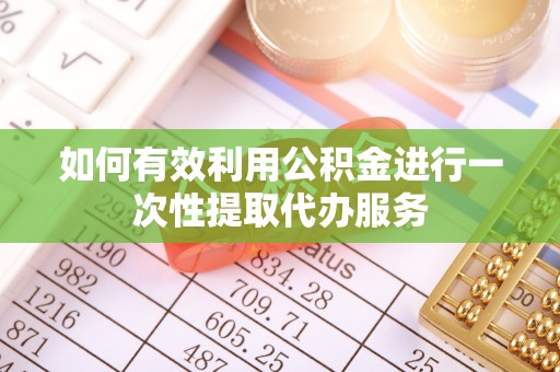 循化如何有效利用公积金进行一次性提取代办服务