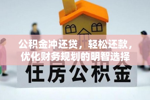 循化公积金冲还贷，轻松还款，优化财务规划的明智选择
