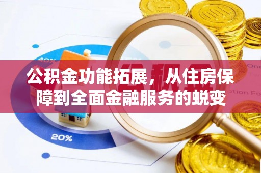 循化公积金功能拓展，从住房保障到全面金融服务的蜕变