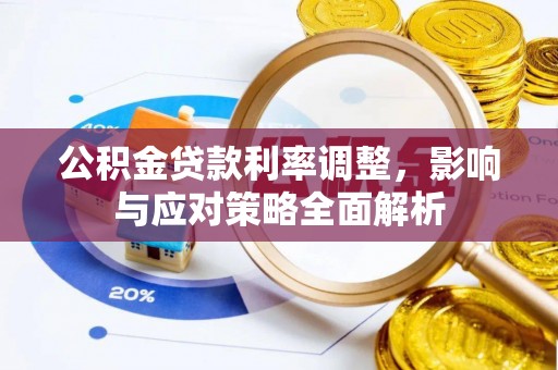 循化公积金贷款利率调整，影响与应对策略全面解析