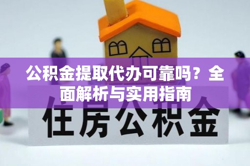 循化公积金提取代办可靠吗？全面解析与实用指南