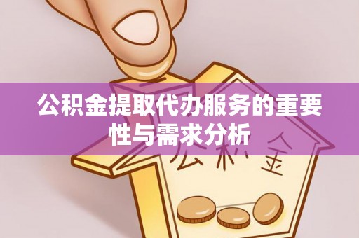 循化公积金提取代办服务的重要性与需求分析
