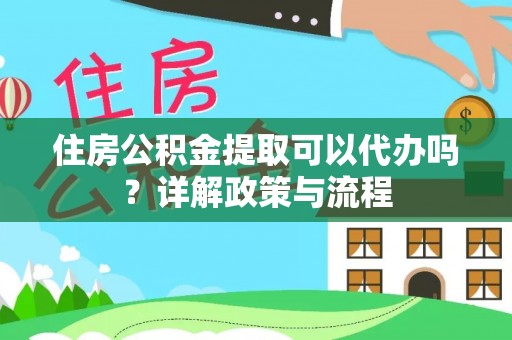 循化住房公积金提取可以代办吗？详解政策与流程
