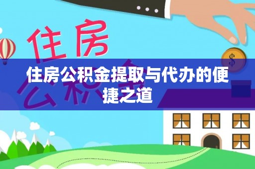 循化住房公积金提取与代办的便捷之道