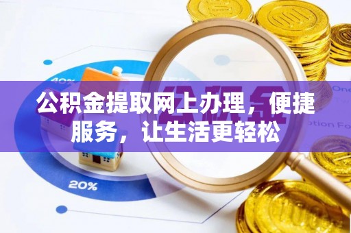 循化公积金提取网上办理，便捷服务，让生活更轻松