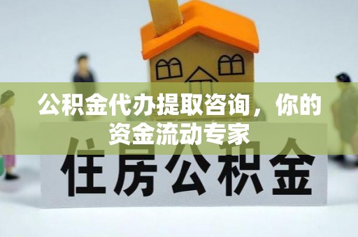 循化公积金代办提取咨询，你的资金流动专家