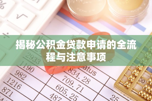 循化揭秘公积金贷款申请的全流程与注意事项