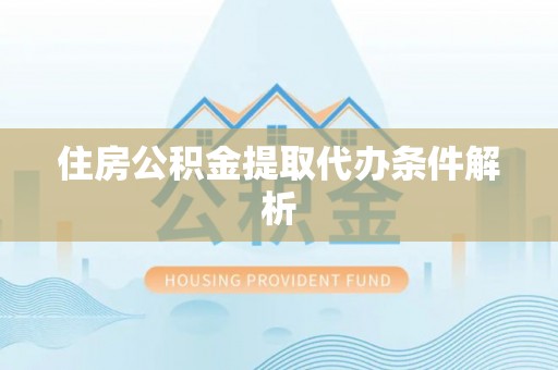 循化住房公积金提取代办条件解析
