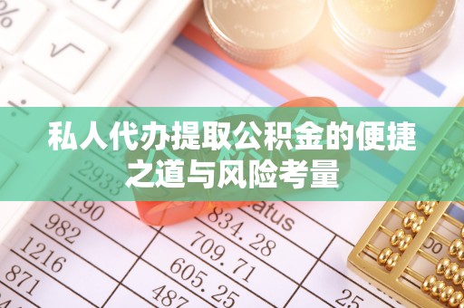 循化私人代办提取公积金的便捷之道与风险考量