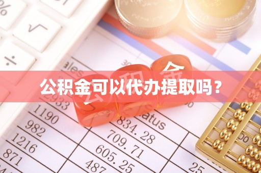 循化公积金可以代办提取吗？