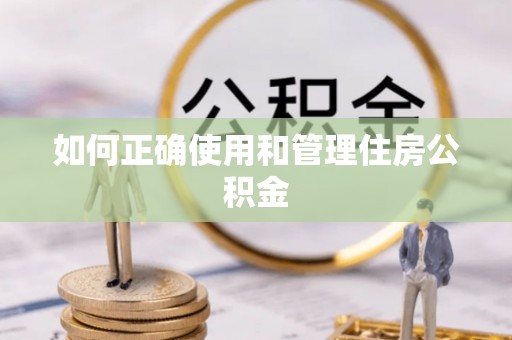 循化如何正确使用和管理住房公积金