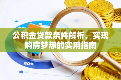 循化公积金贷款条件解析，实现购房梦想的实用指南